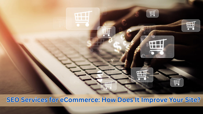 SEO Services for eCommerce: How Does It Improve Your Site?
